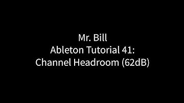 Mr. Bill - Ableton Tutorial 41: Channel Headroom (62dB)