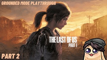 The Last of Us Part 1 PS5 Remake Grounded Difficulty Part 2