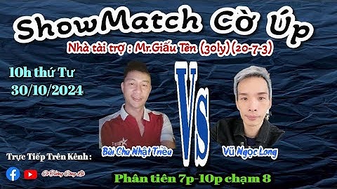 [ShowMatch Cờ Úp ] : Bùi Chu Nhật Triều vs Vũ Ngọc Long | Phân tiên 7p-10p chạm 8 |