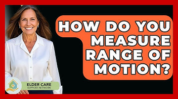 How Do You Measure Range Of Motion? - Elder Care Support Network