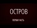 ОСТРОВ. Первая часть.