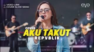 AKU TAKUT - REPVBLIK | VIDEO LIRIK | COVER EVA MUSIK