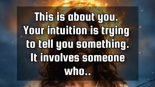 God's message for youThis is about you.Your intuition is trying to tell you something. It involves