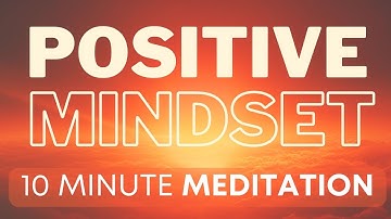 Positive Mindset Meditation | 10 Minutes | Be More Optimistic