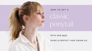 How To Get a Classic Ponytail with True Botanicals NEW Shine & Protect Hair Cream Oil