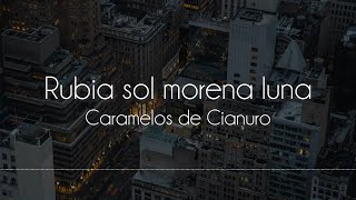 Caramelos de Cianuro - Rubia sol morena luna [Letra]