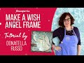 Tutorial - Make a Wish Angel Frame by Donatella Russo