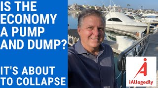 Is this Economy a Pump and Dump? It’s About to Collapse