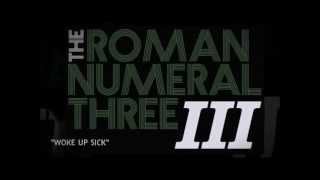 The Roman Numeral Three - Woke Up Sick