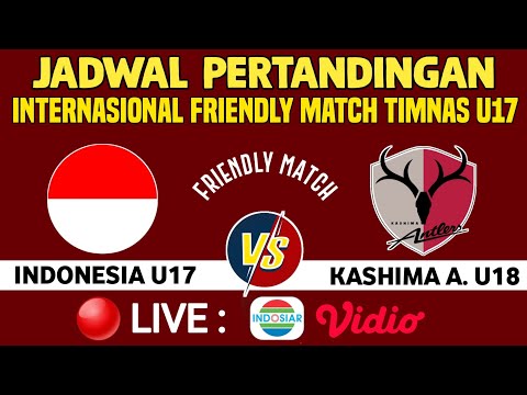🔴LIVE INDOSIAR ! JADWAL TIMNAS U17 INDONESIA VS KASHIMA ANTLERS UJI COBA INTERNASIONAL