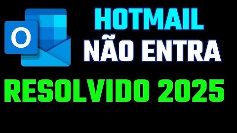 Outlook / Hotmail não Entra Como Resolver 2025