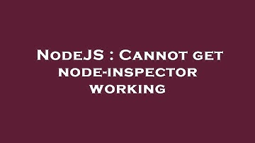 NodeJS : Cannot get node-inspector working
