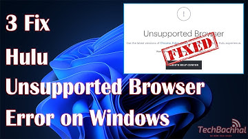 Hulu Unsupported Browser Error on Windows - 3 Fix