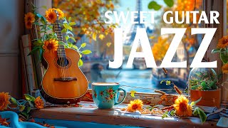 Sweet Jazz Guitar Instrumental ☕ Relaxing of Morning Smooth Jazz Music & Happy Harmony Jazz Guitar