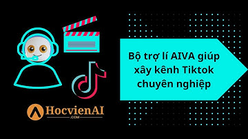Bộ trợ lí AIVA giúp Xây dựng kênh Tiktok chuyên nghiệp