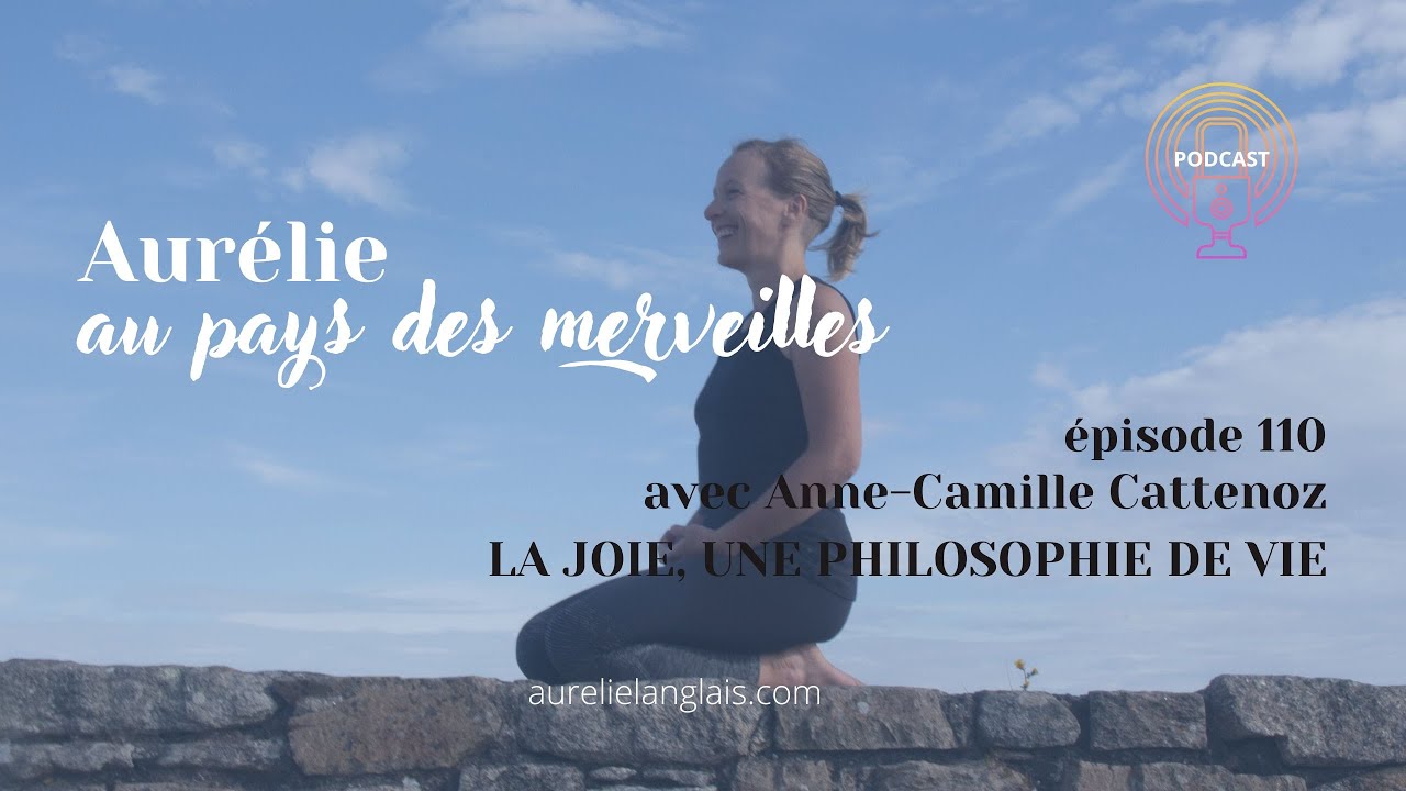 PODCAST 110 - avec Anne-Camille Cattenoz, LA JOIE UNE PHILOSOPHIE DE ...