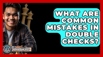 What Are Common Mistakes In Double Checks? - The Board Game Xpert