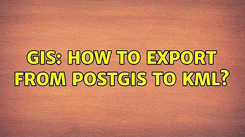 GIS: How to export from PostGIS to KML? (3 Solutions!!)