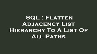 SQL : Flatten Adjacency List Hierarchy To A List Of All Paths