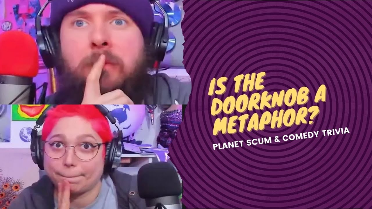 Is The Doorknob a Metaphor?: Planet Scum & Comedy Trivia!