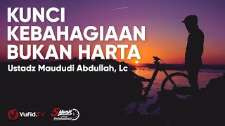 Kunci Hidup Bahagia Bukan Harta - Ustadz Maududi Abdullah Lc