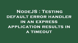 NodeJS : Testing default error handler in an express application results in a timeout