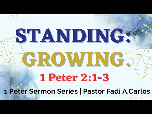 Pastor Fadi A. Carlos "Standing: Growing" 1 Peter 2:1-3