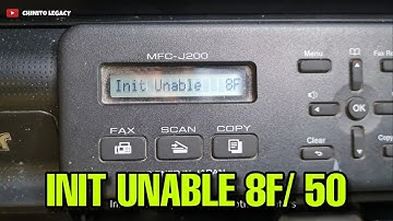 BROTHER MFC-J200 INIT UNABLE 8F/ INIT UNABLE 50 PROBLEM