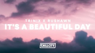 TRINIX x Rushawn - It’s a beautiful day