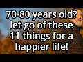 If You Are 70-80 Years Old: 11 THINGS YOU SHOULD LET GO of for a HAPPIER LIFE