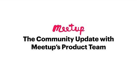 The Community Update with Meetup’s Product Team