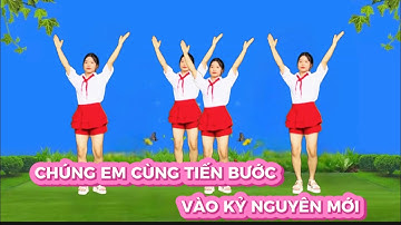 CHÚNG EM CÙNG TIẾN BƯỚC VÀO KÝ NGUYÊN MỚI/ KHÁNH LINH 