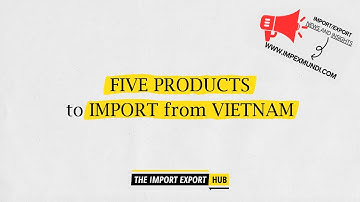 Five Products That Are Worth Importing From Vietnam
