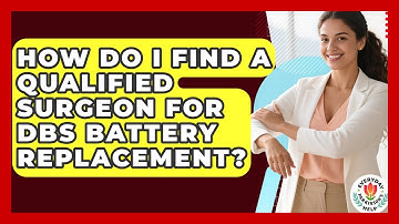 How Do I Find A Qualified Surgeon For DBS Battery Replacement? - Everyday Parkinsons Help