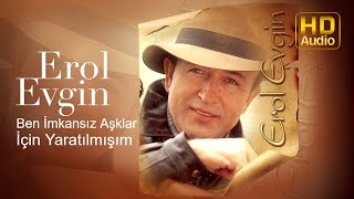 Erol Evgin - Ben İmkansız Aşklar İçin Yaratılmışım (Official Audio)