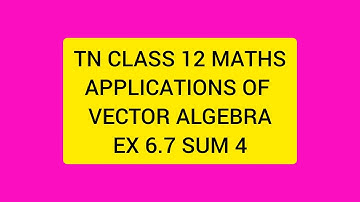 TN CLASS 12 MATHS APPLICATIONS OF VECTOR ALGEBRA EX 6.7 SUM 4