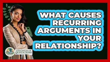 What Causes Recurring Arguments In Your Relationship? - Anecdotes in Quotation