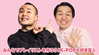 生配信アーカイブ】みんなでプレイリストを作ろう！K-POP大好き芸人
