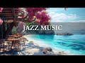 Jazz Seaside Cafe - Ambience with Jazz and Ocean Wave to Elevate Your Mood, Relaxing