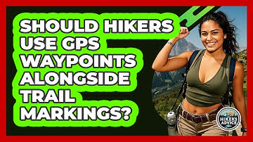 Should Hikers Use GPS Waypoints Alongside Trail Markings? - The Hiker