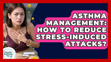 Asthma Management: How To Reduce Stress-Induced Attacks? - Everyday Asthma Tips