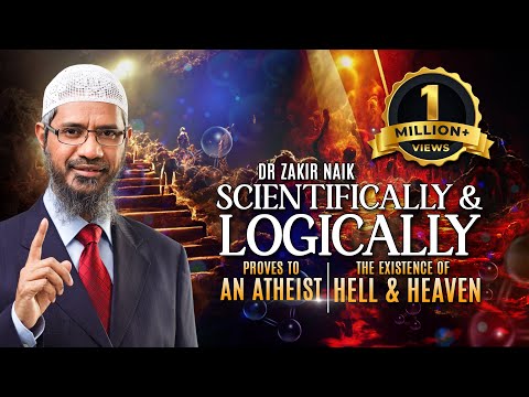 Dr Zakir Naik Scientifically  & Logically Proves to an Atheist the Existence of Hell & Heaven