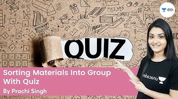 Sorting Materials Into Group | With Quiz | Science | Unacademy 6th | Prachi Singh