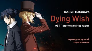 Tasuku Hatanaka – DYING WISH (OST Патриотизм Мориарти) (перевод на русский/кириллизация/ текст)