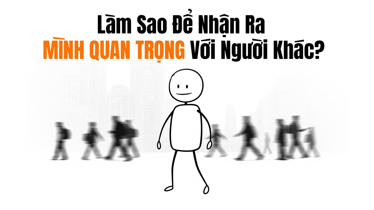 Làm Sao Để Nhận Ra Rằng Mình QUAN TRỌNG Với Người Khác? 7 Dấu Hiệu Của Sự Quan Trọng