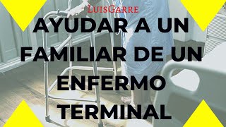 ‍❤‍ Cómo AYUDAR a un FAMILIAR ❤‍de un ENFERMO TERMINAL ¡Recomendaciones ESENCIALES! Funciona!!!