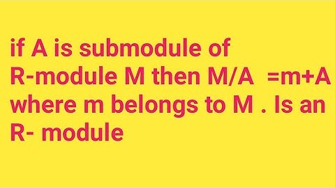 if A is submodule of R-module M then M/A  =m+A / m belongs to M Is an R- module