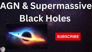 Active Galactic Nucleus AGN and Supermassive Black Holes.