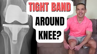 Feels Like A Tight Band Around Knee After Total Knee Replacement Surgery