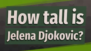 How tall is Jelena Djokovic